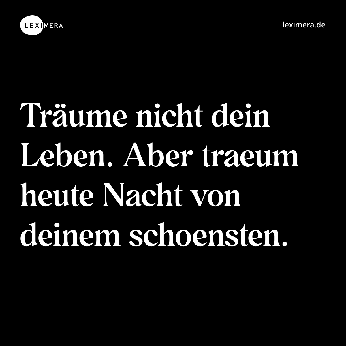 Träume nicht dein Leben. Aber traeum heute Nacht von deinem schoensten. - Spruch Bild