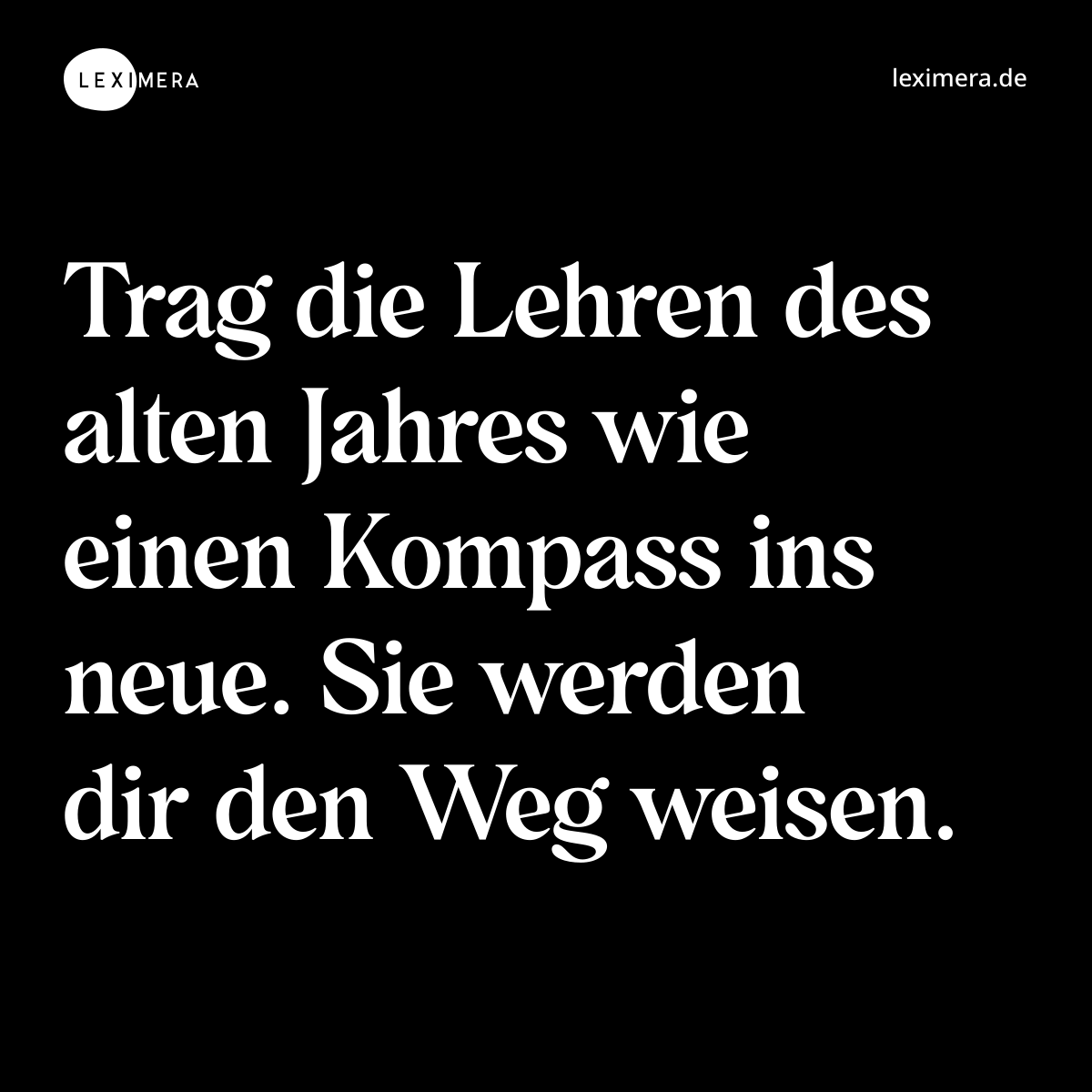 Trag die Lehren des alten Jahres wie einen Kompass ins neue. Sie werden dir den Weg weisen. - Spruch Bild