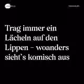 Trag immer ein Lächeln auf den Lippen - woanders sieht`s komisch aus - Spruch Bild