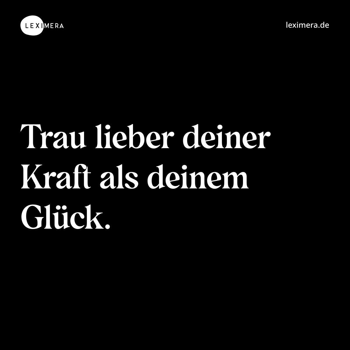 Trau lieber deiner Kraft als deinem Glück. - Spruch Bild