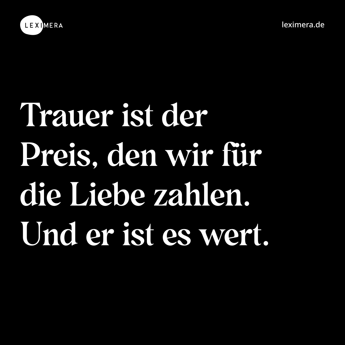 Trauer ist der Preis, den wir für die Liebe zahlen. Und er ist es wert. - Spruch Bild