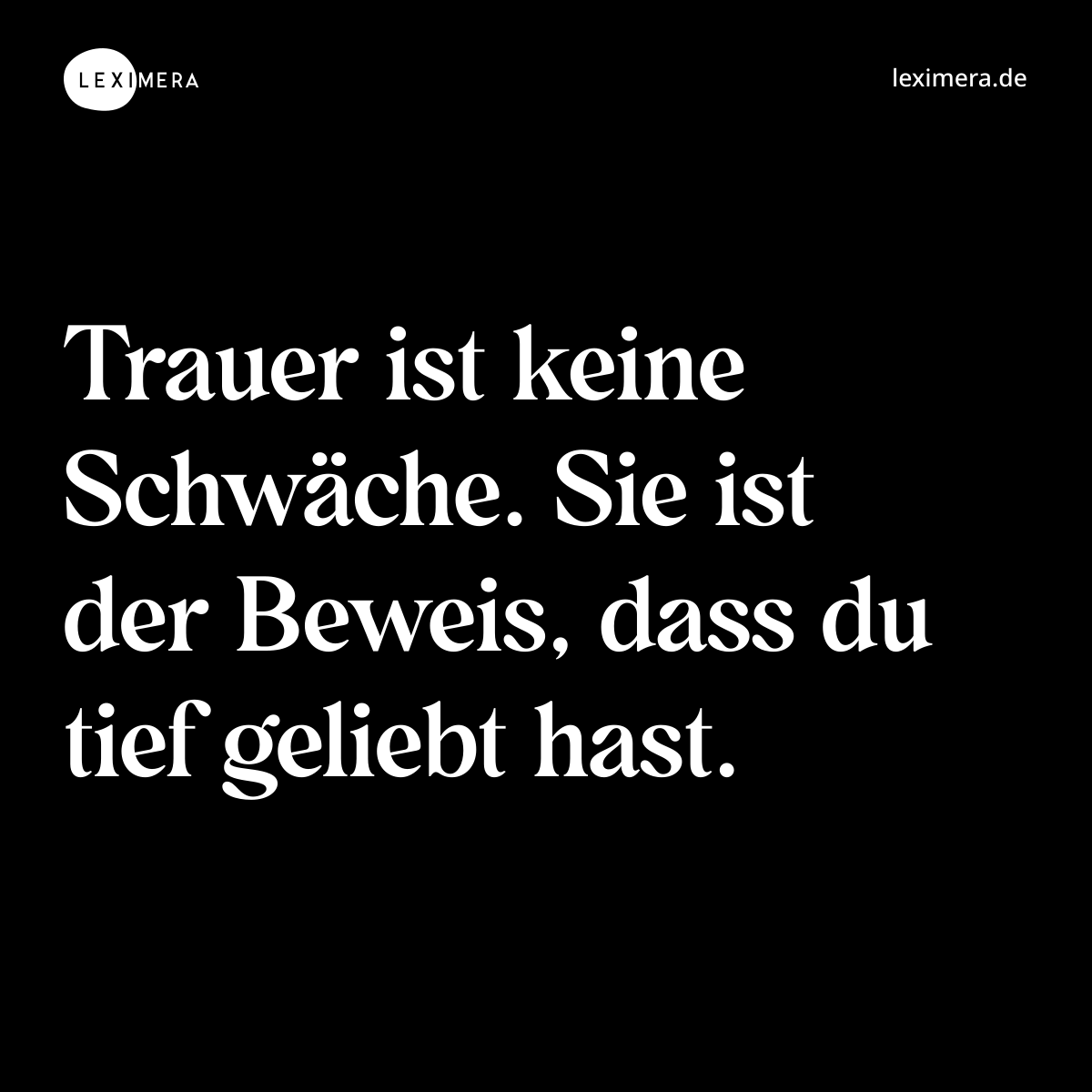 Trauer ist keine Schwäche. Sie ist der Beweis, dass du tief geliebt hast. - Spruch Bild