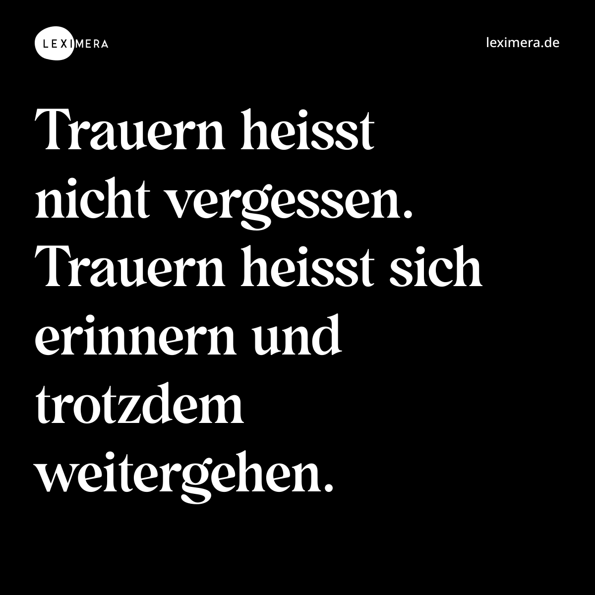 Trauern heisst nicht vergessen. Trauern heisst sich erinnern und trotzdem weitergehen. - Spruch Bild