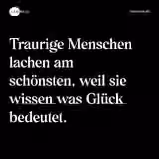 Traurige Menschen lachen am schönsten, weil sie wissen was Glück bedeutet. - Spruch Bild