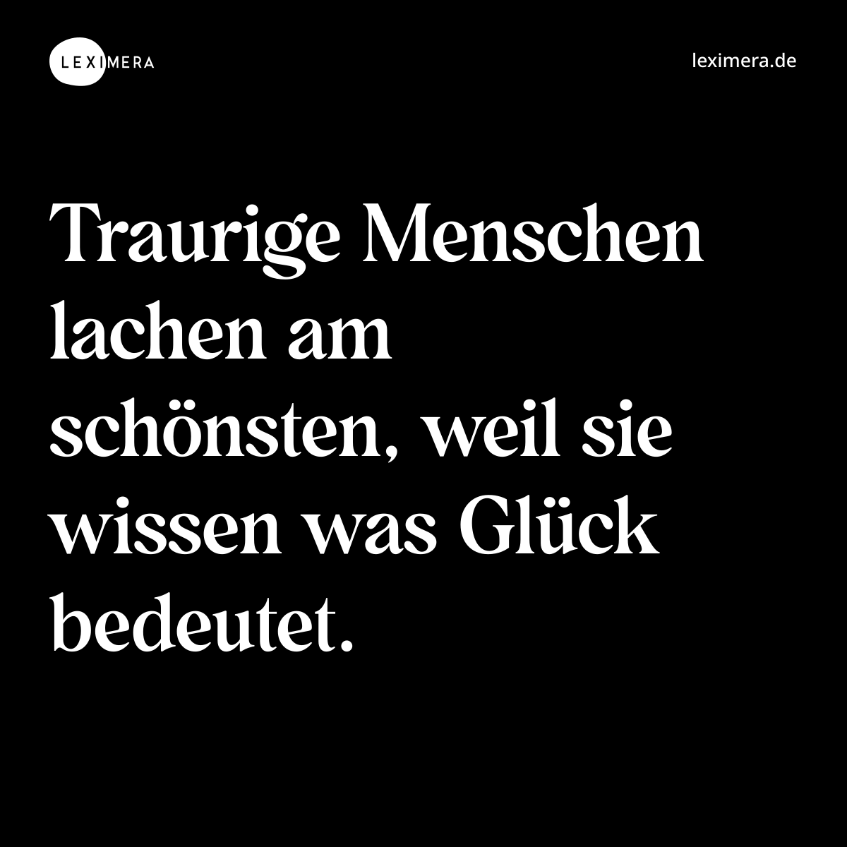 Traurige Menschen lachen am schönsten, weil sie wissen was Glück bedeutet. - Spruch Bild