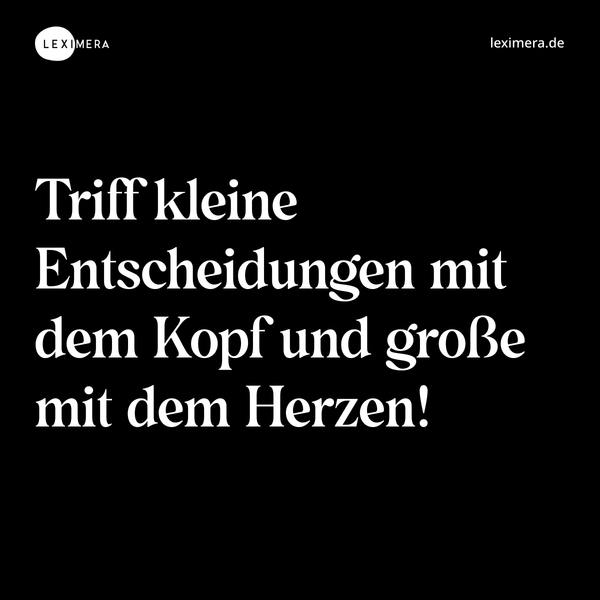 Triff kleine Entscheidungen mit dem Kopf und große mit dem Herzen! - Spruch Bild