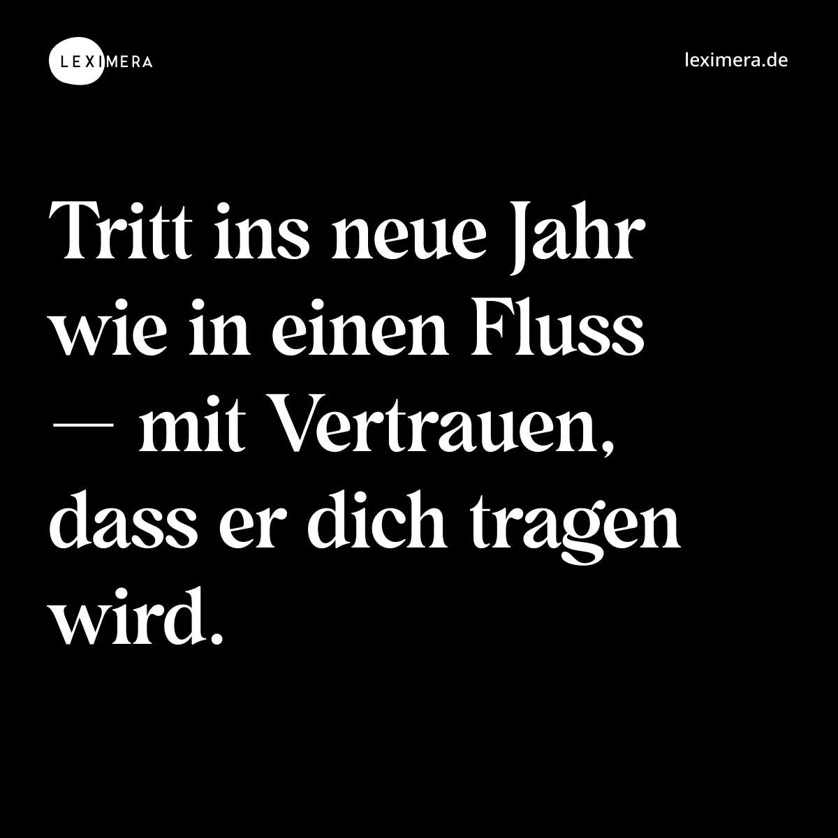 Tritt ins neue Jahr wie in einen Fluss — mit Vertrauen, dass er dich tragen wird. - Spruch Bild