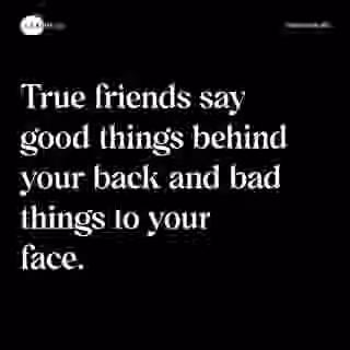 True friends say good things behind your back and bad things to your face. - Spruch Bild