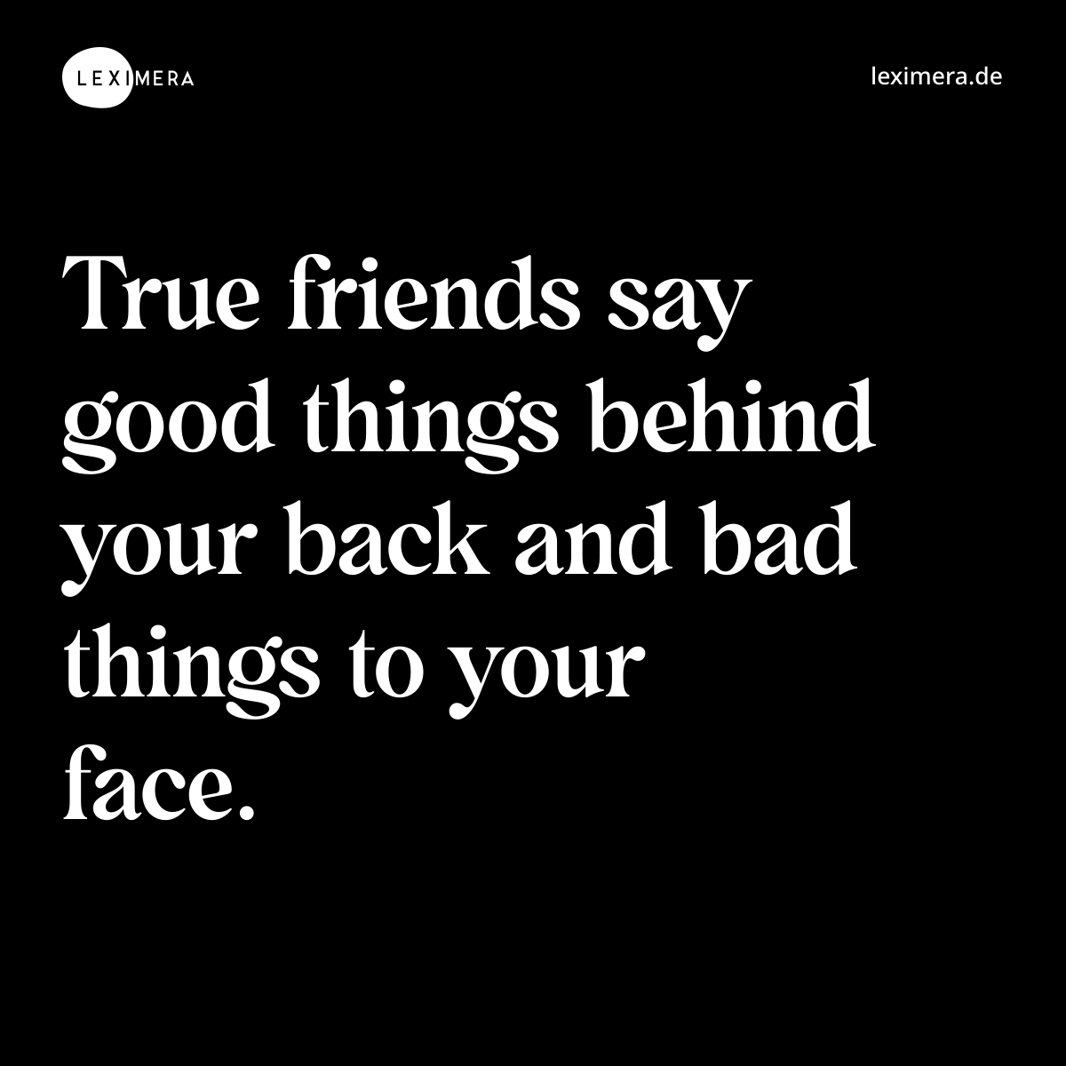 True friends say good things behind your back and bad things to your face. - Spruch Bild