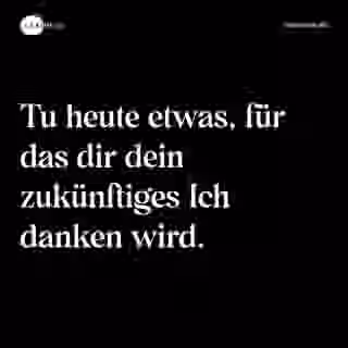 Tu heute etwas, für das dir dein zukünftiges Ich danken wird. - Spruch Bild