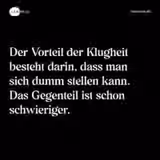 Der Vorteil der Klugheit besteht darin, dass man sich dumm stellen kann. Das Gegenteil ist schon schwieriger. - Spruch Bild