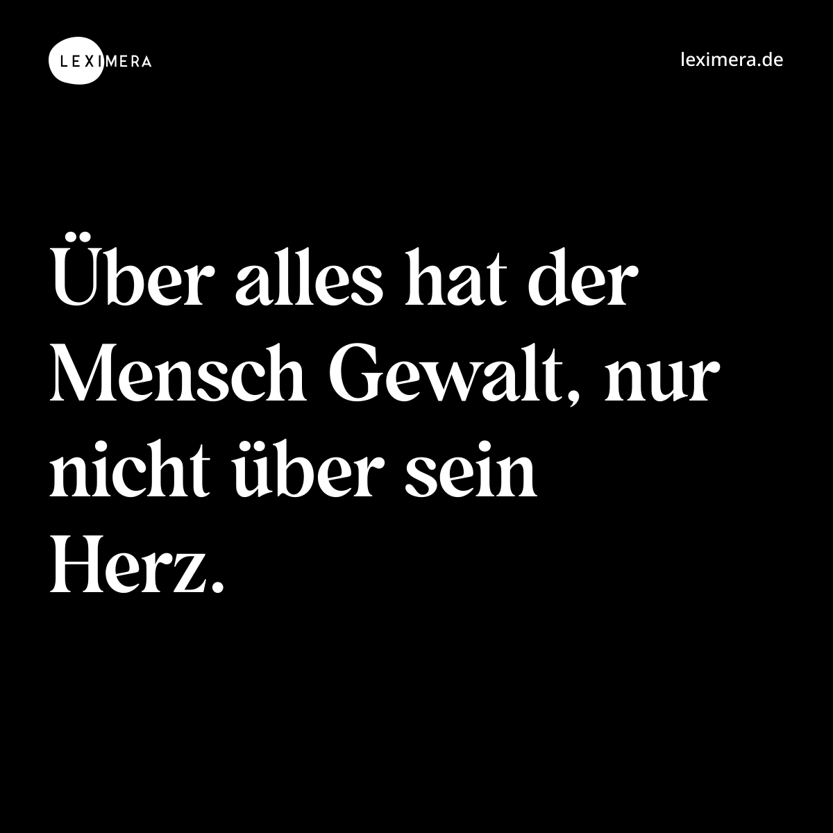 Über alles hat der Mensch Gewalt, nur nicht über sein Herz. - Spruch Bild