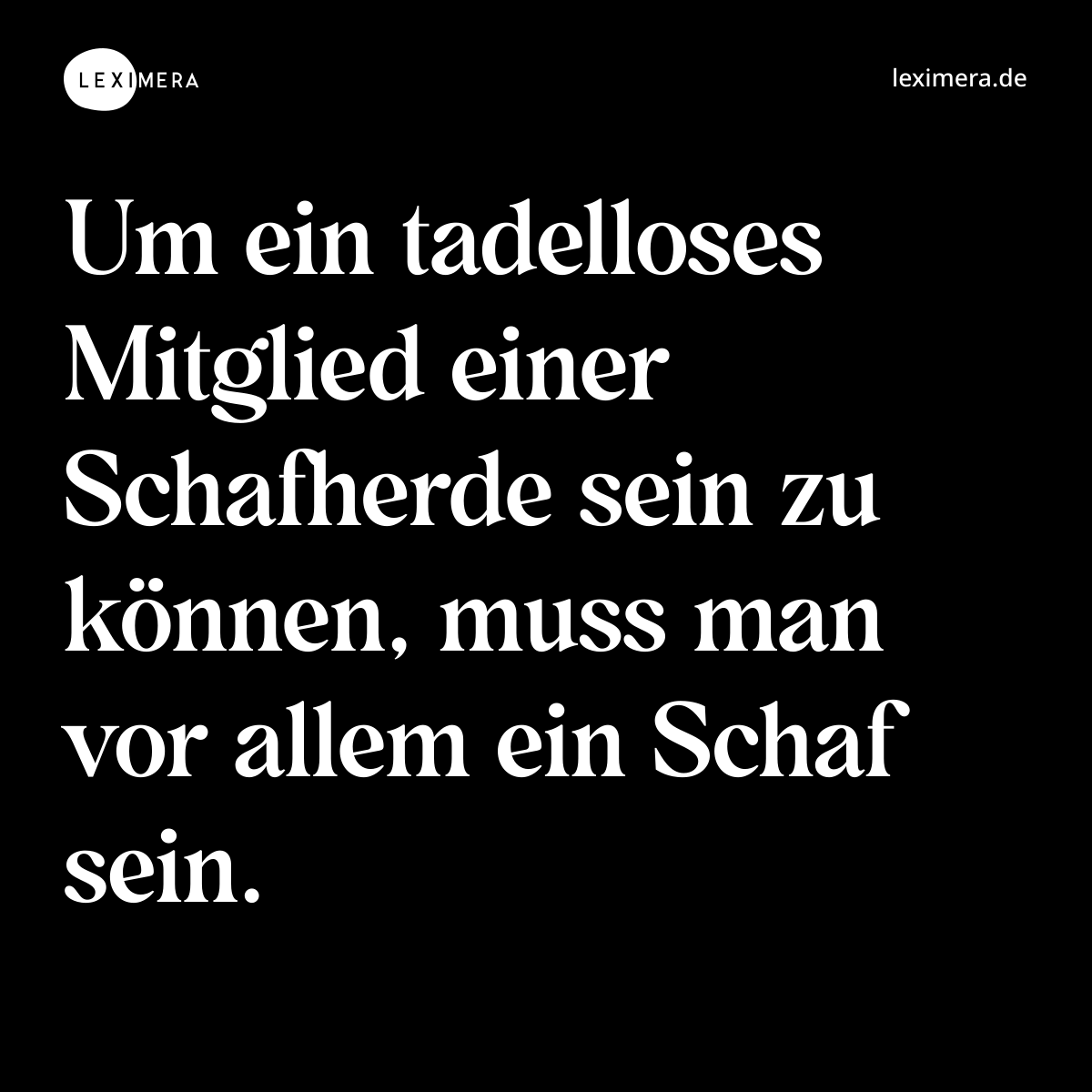 Um ein tadelloses Mitglied einer Schafherde sein zu können, muss man vor allem ein Schaf sein. - Spruch Bild
