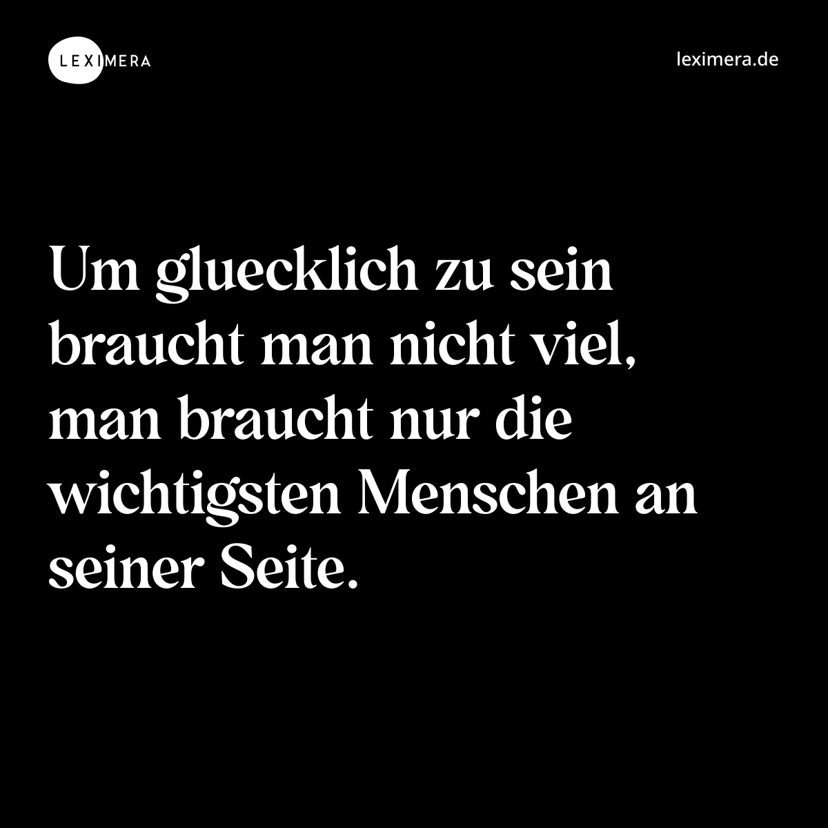 Um gluecklich zu sein braucht man nicht viel, man braucht nur die wichtigsten Menschen an seiner Seite. - Spruch Bild