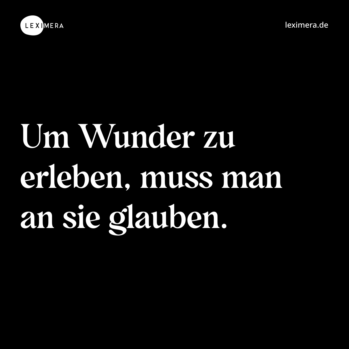 Um Wunder zu erleben, muss man an sie glauben. - Spruch Bild