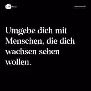 Umgebe dich mit Menschen, die dich wachsen sehen wollen. - Spruch Bild