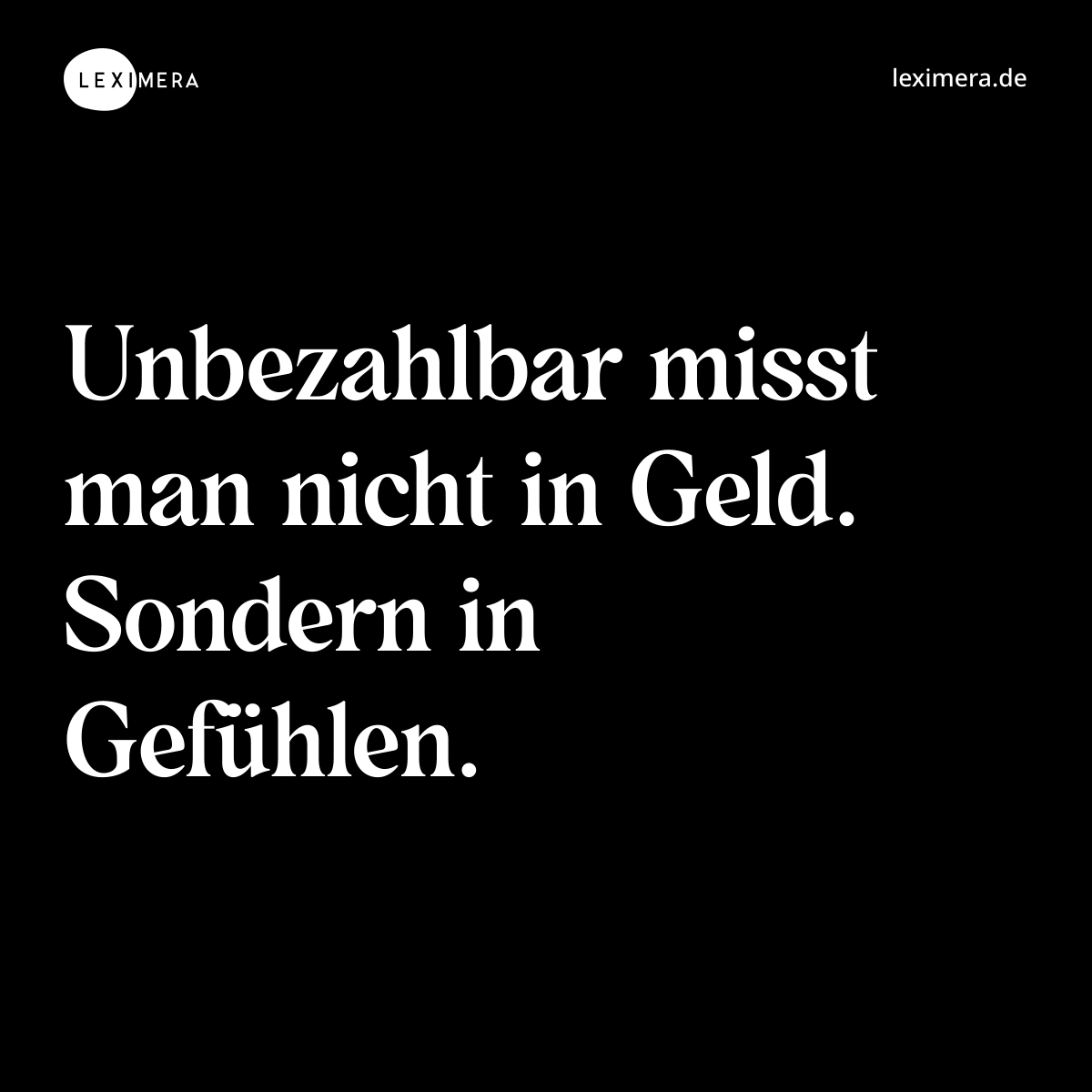 Unbezahlbar misst man nicht in Geld. Sondern in Gefühlen. - Spruch Bild