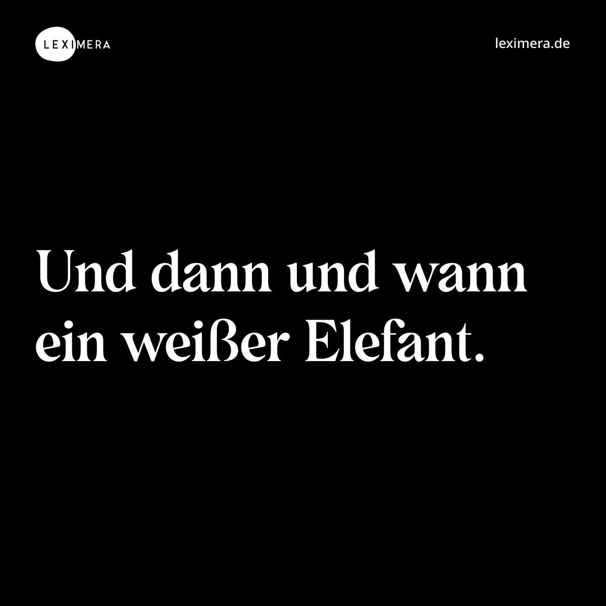 Und dann und wann ein weißer Elefant. - Spruch Bild