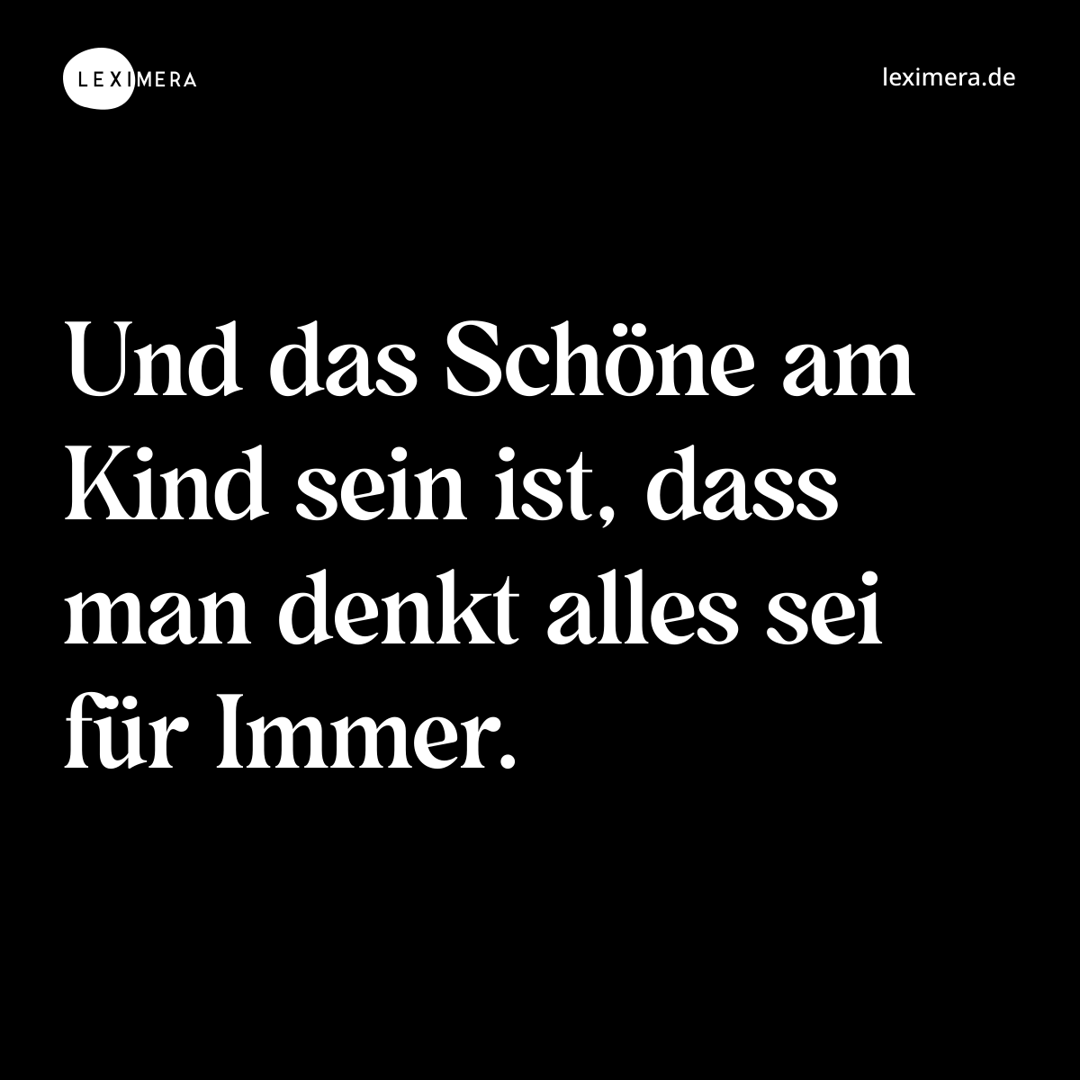 Und das Schöne am Kind sein ist, dass man denkt alles sei für Immer. - Spruch Bild
