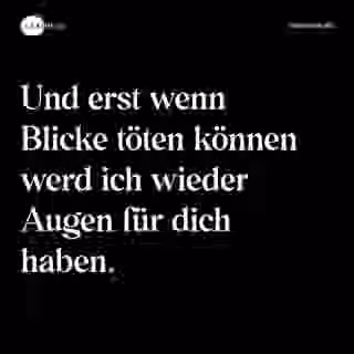 Und erst wenn Blicke töten können werd ich wieder Augen für dich haben. - Spruch Bild