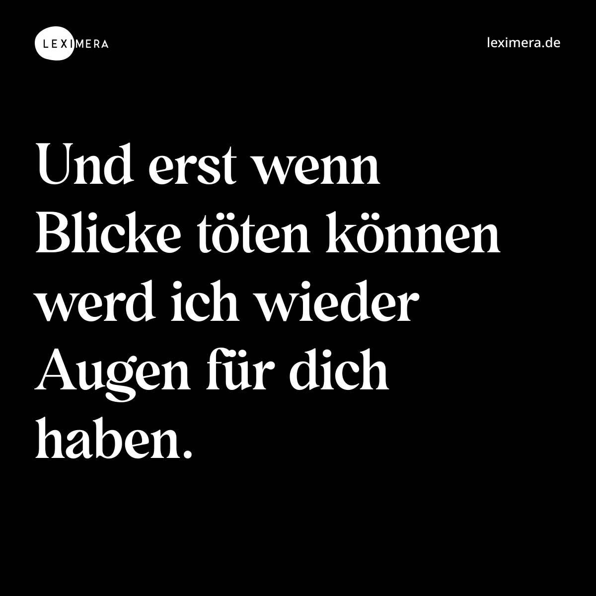 Und erst wenn Blicke töten können werd ich wieder Augen für dich haben. - Spruch Bild