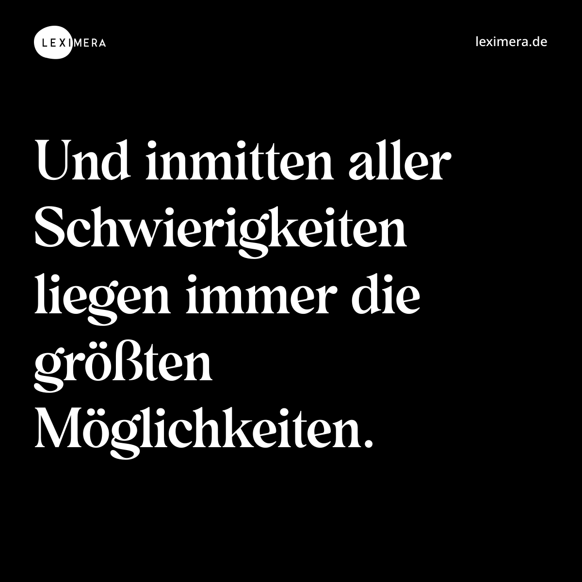 Und inmitten aller Schwierigkeiten liegen immer die größten Möglichkeiten. - Spruch Bild