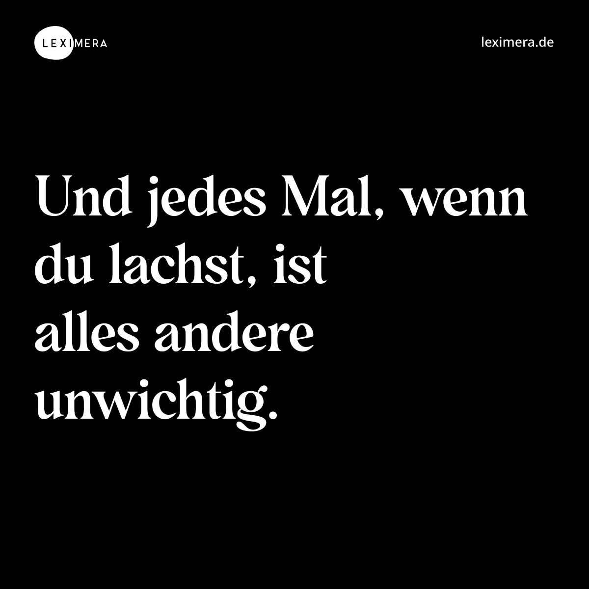 Und jedes Mal, wenn du lachst, ist alles andere unwichtig. - Spruch Bild