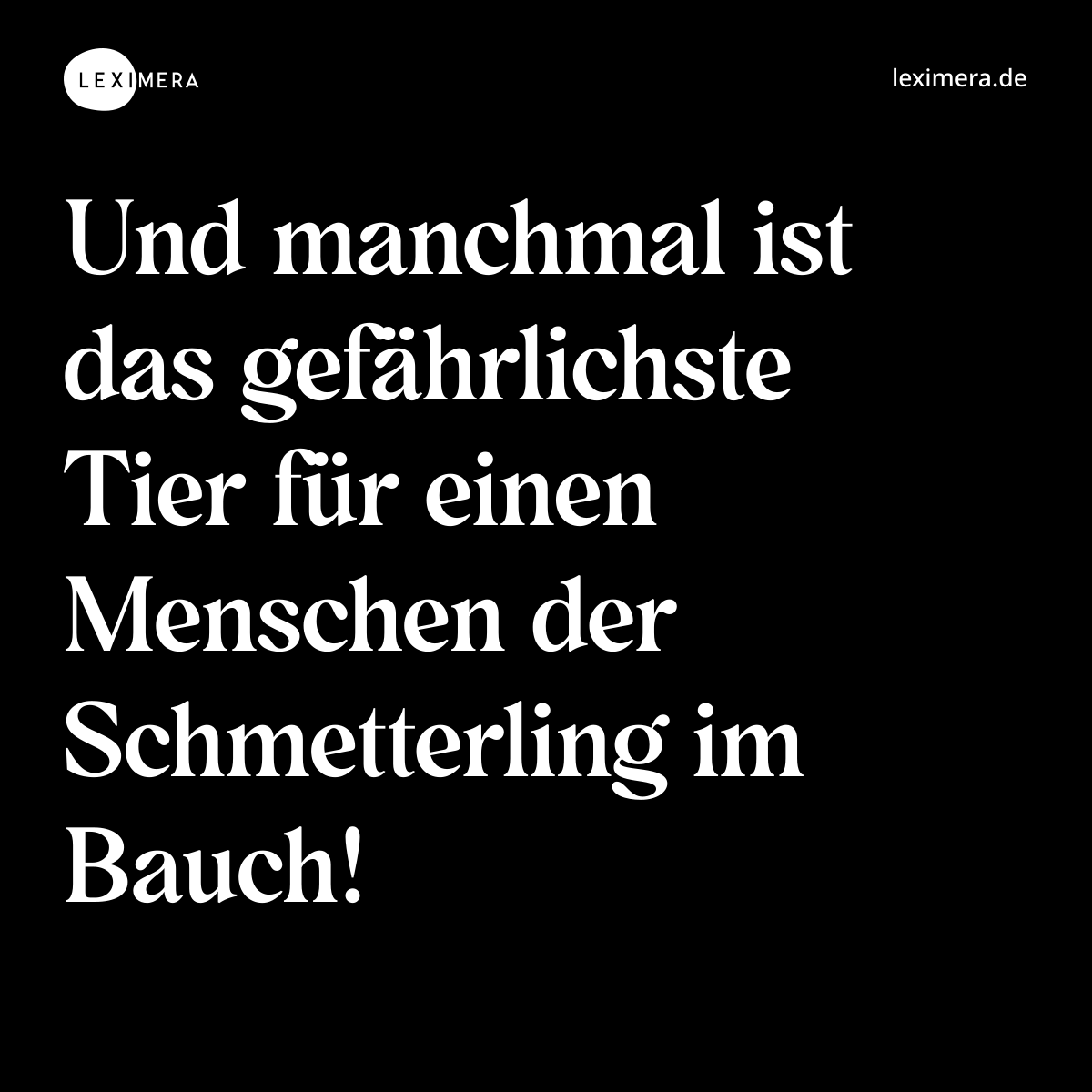 Und manchmal ist das gefährlichste Tier für einen Menschen der Schmetterling im Bauch! - Spruch Bild