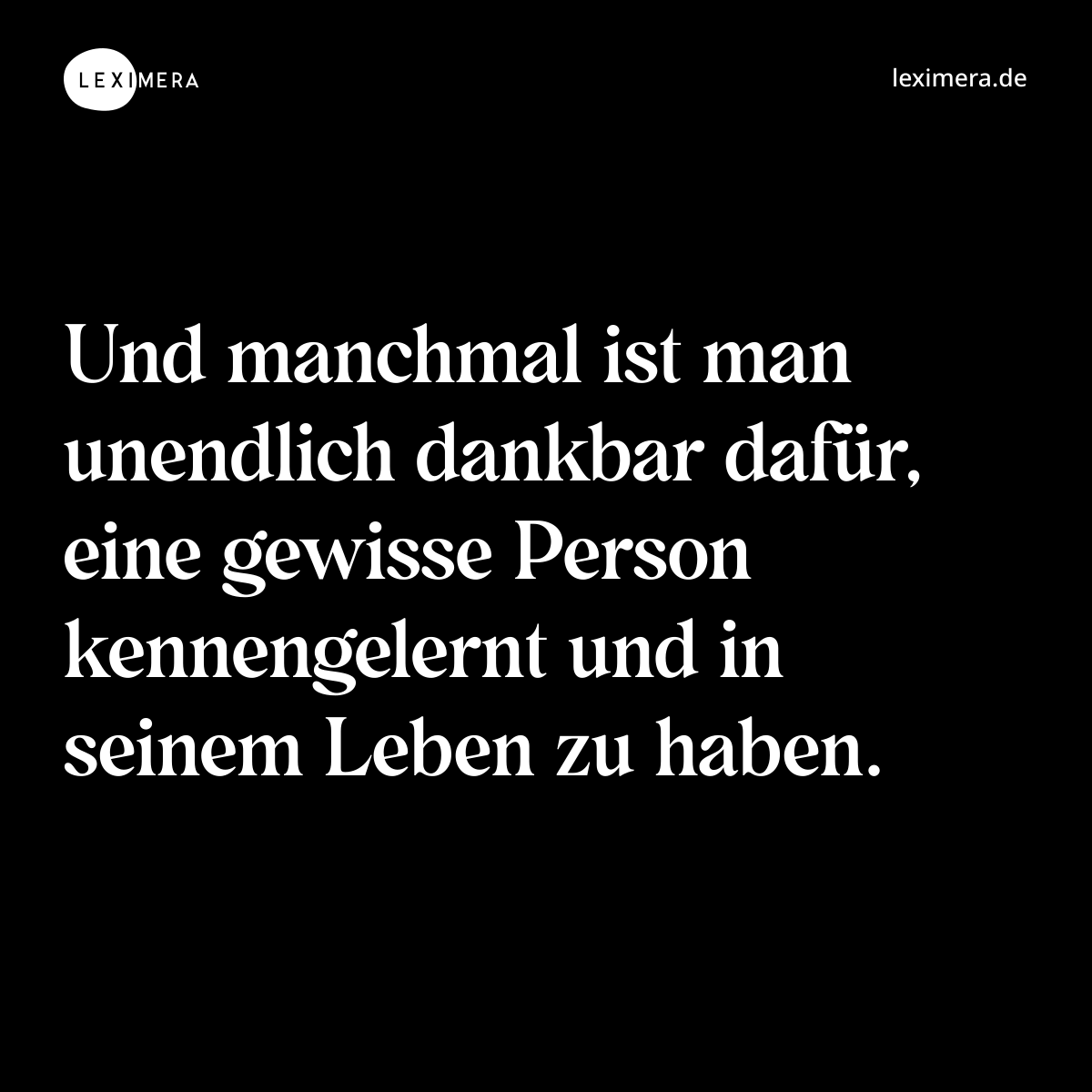 Und manchmal ist man unendlich dankbar dafür, eine gewisse Person kennengelernt und in seinem Leben zu haben. - Spruch Bild