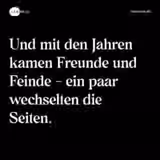 Und mit den Jahren kamen Freunde und Feinde - ein paar wechselten die Seiten. - Spruch Bild