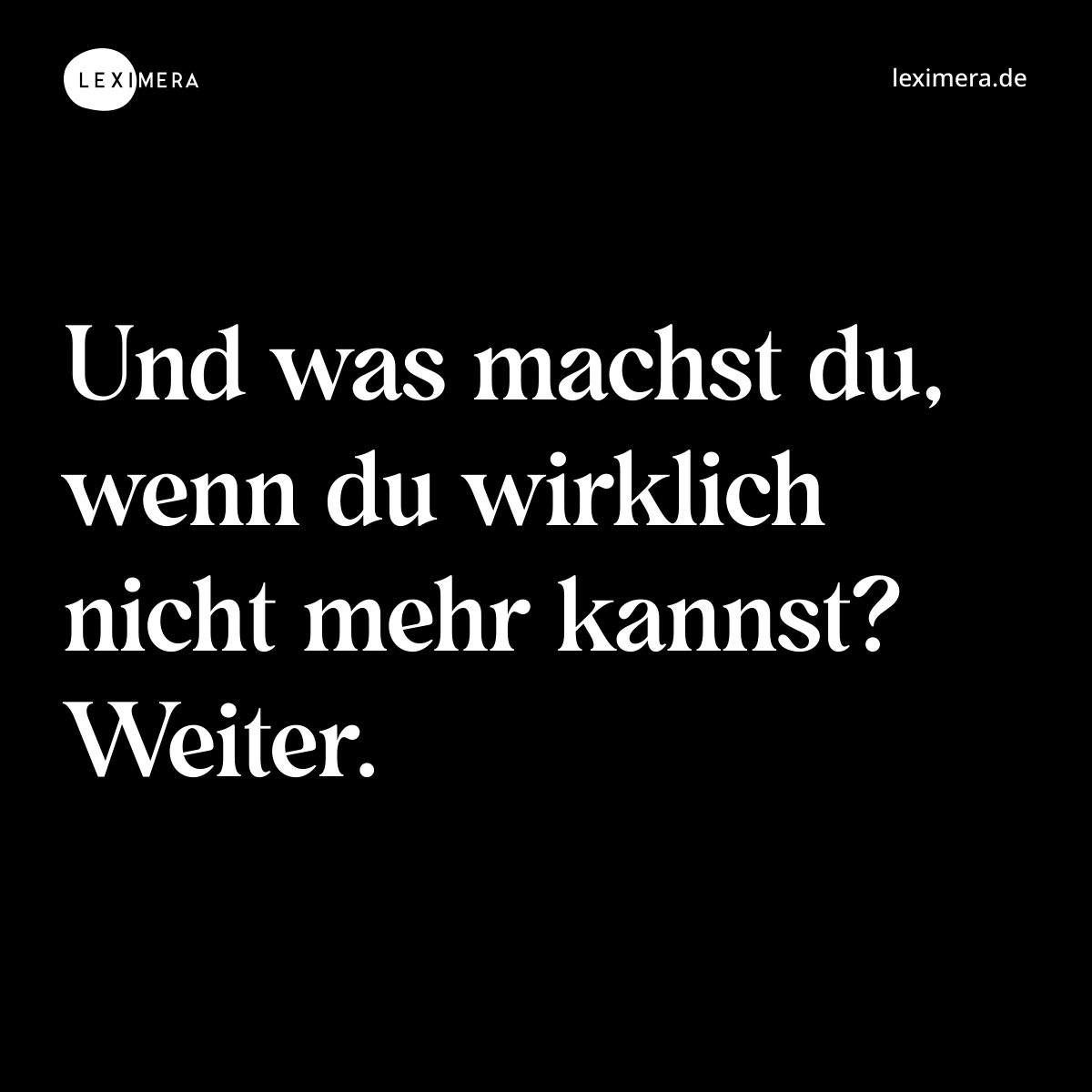 Und was machst du, wenn du wirklich nicht mehr kannst? Weiter. - Spruch Bild