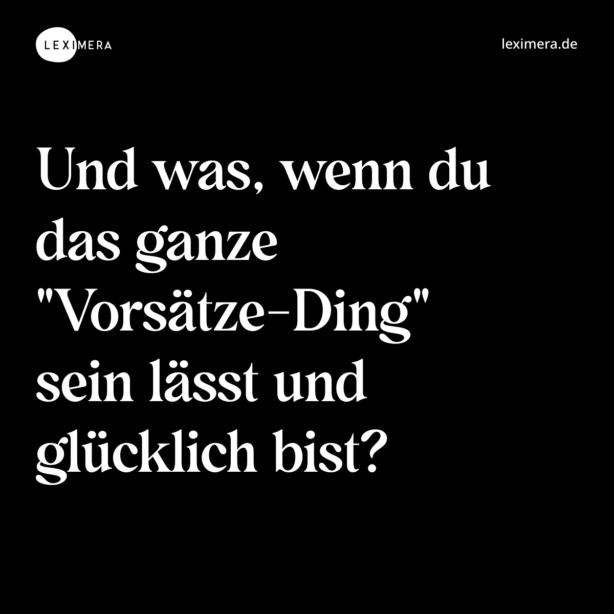 Und was, wenn du das ganze "Vorsätze-Ding" sein lässt und glücklich bist? - Spruch Bild