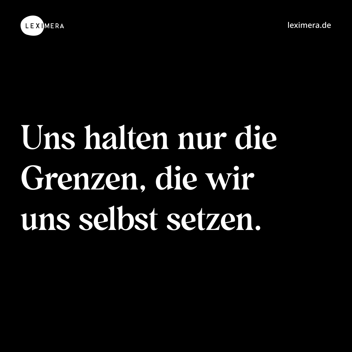Uns halten nur die Grenzen, die wir uns selbst setzen. - Spruch Bild