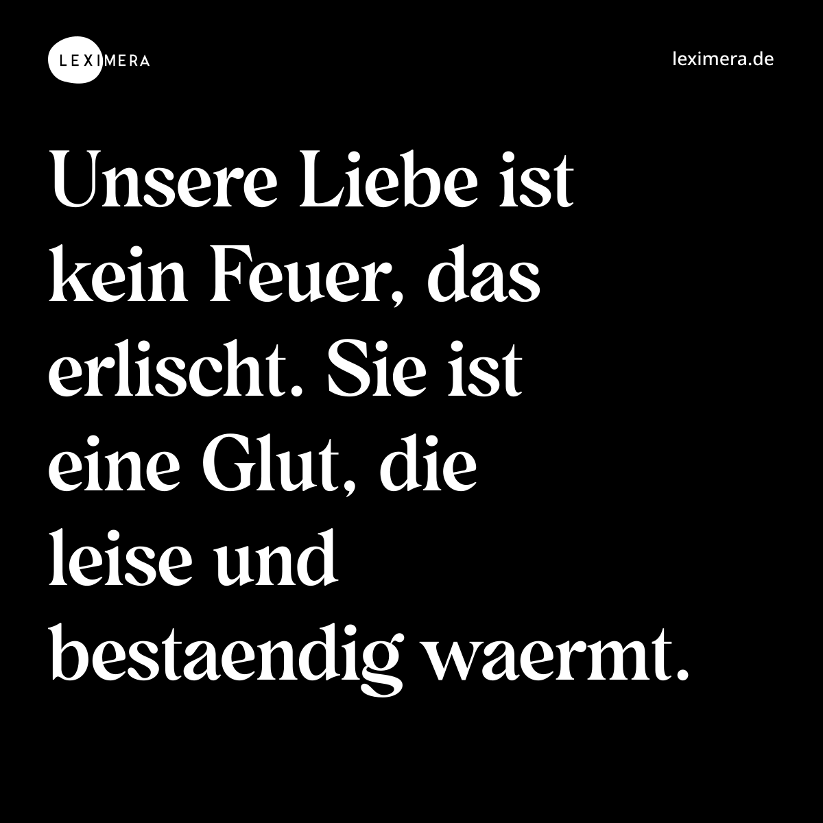 Unsere Liebe ist kein Feuer, das erlischt. Sie ist eine Glut, die leise und bestaendig waermt. - Spruch Bild