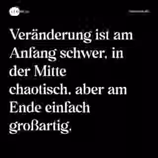 Veränderung ist am Anfang schwer, in der Mitte chaotisch, aber am Ende einfach großartig. - Spruch Bild