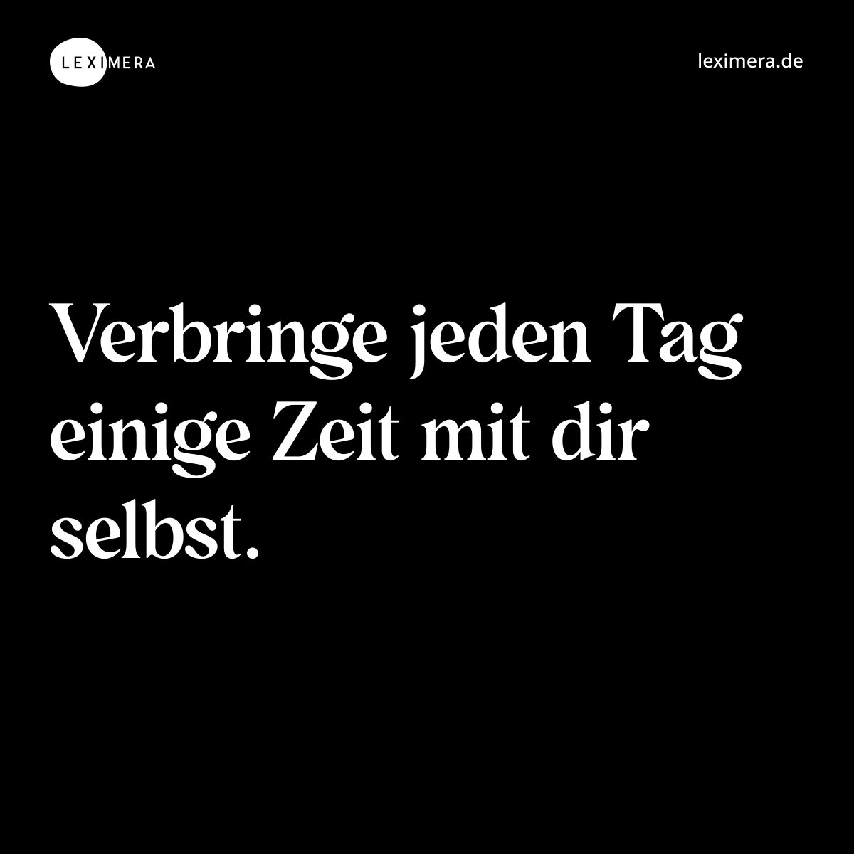 Verbringe jeden Tag einige Zeit mit dir selbst. - Spruch Bild