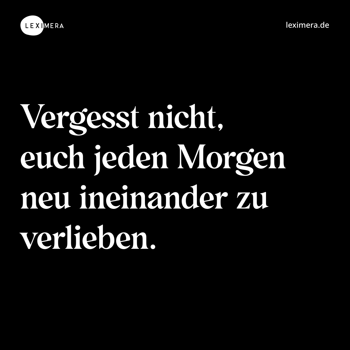 Vergesst nicht, euch jeden Morgen neu ineinander zu verlieben. - Spruch Bild