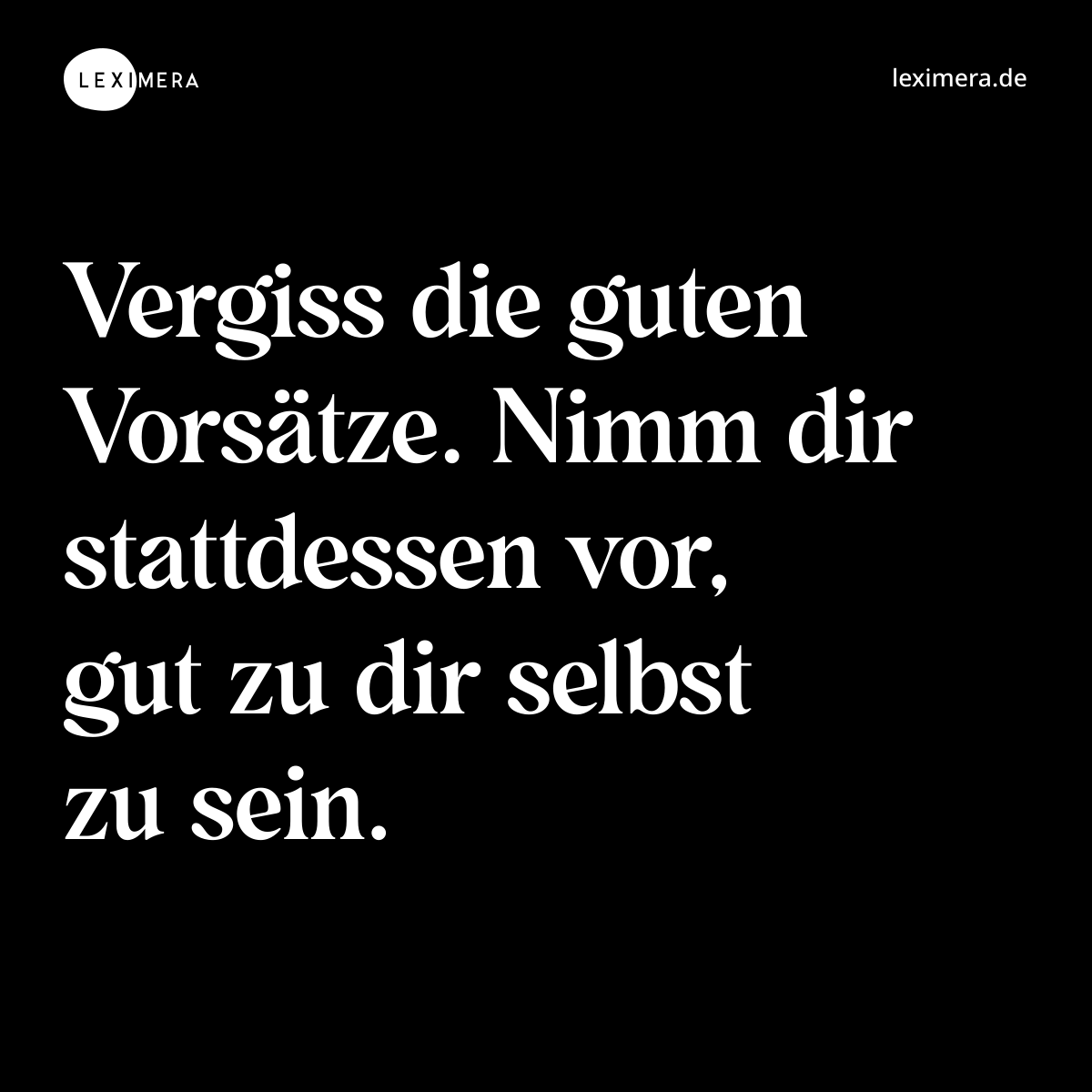Vergiss die guten Vorsätze. Nimm dir stattdessen vor, gut zu dir selbst zu sein. - Spruch Bild