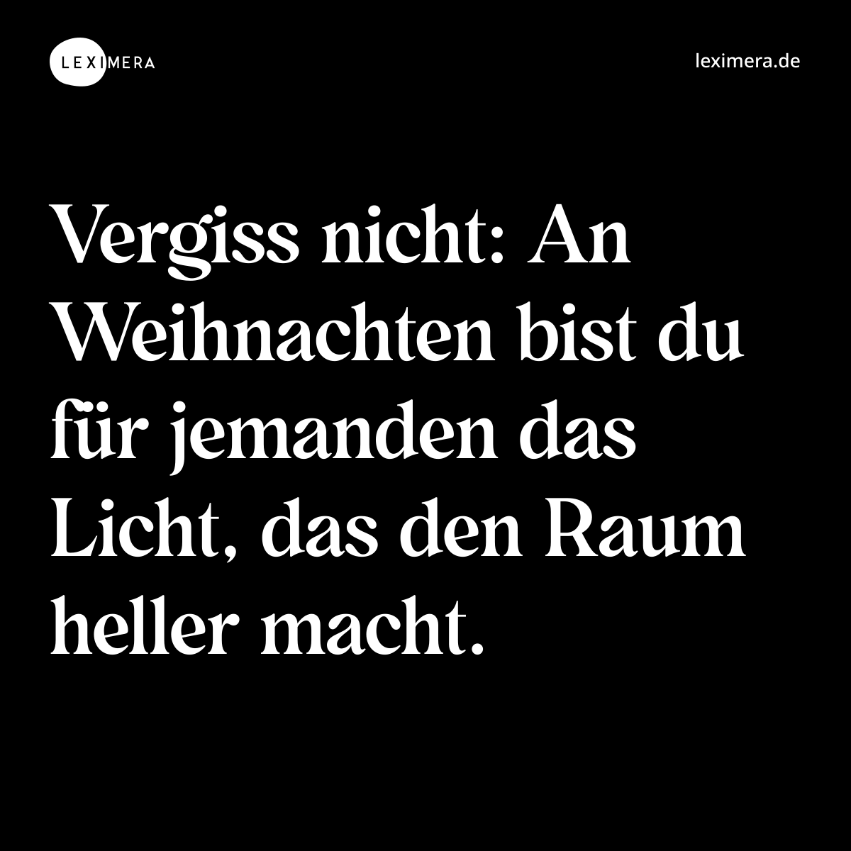 Vergiss nicht: An Weihnachten bist du für jemanden das Licht, das den Raum heller macht. - Spruch Bild