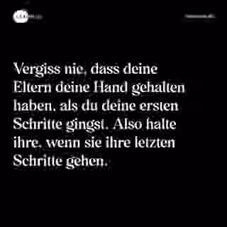 Vergiss nie, dass deine Eltern deine Hand gehalten haben, als du deine ersten Schritte gingst. Also halte ihre, wenn sie ihre letzten Schritte gehen. - Spruch Bild