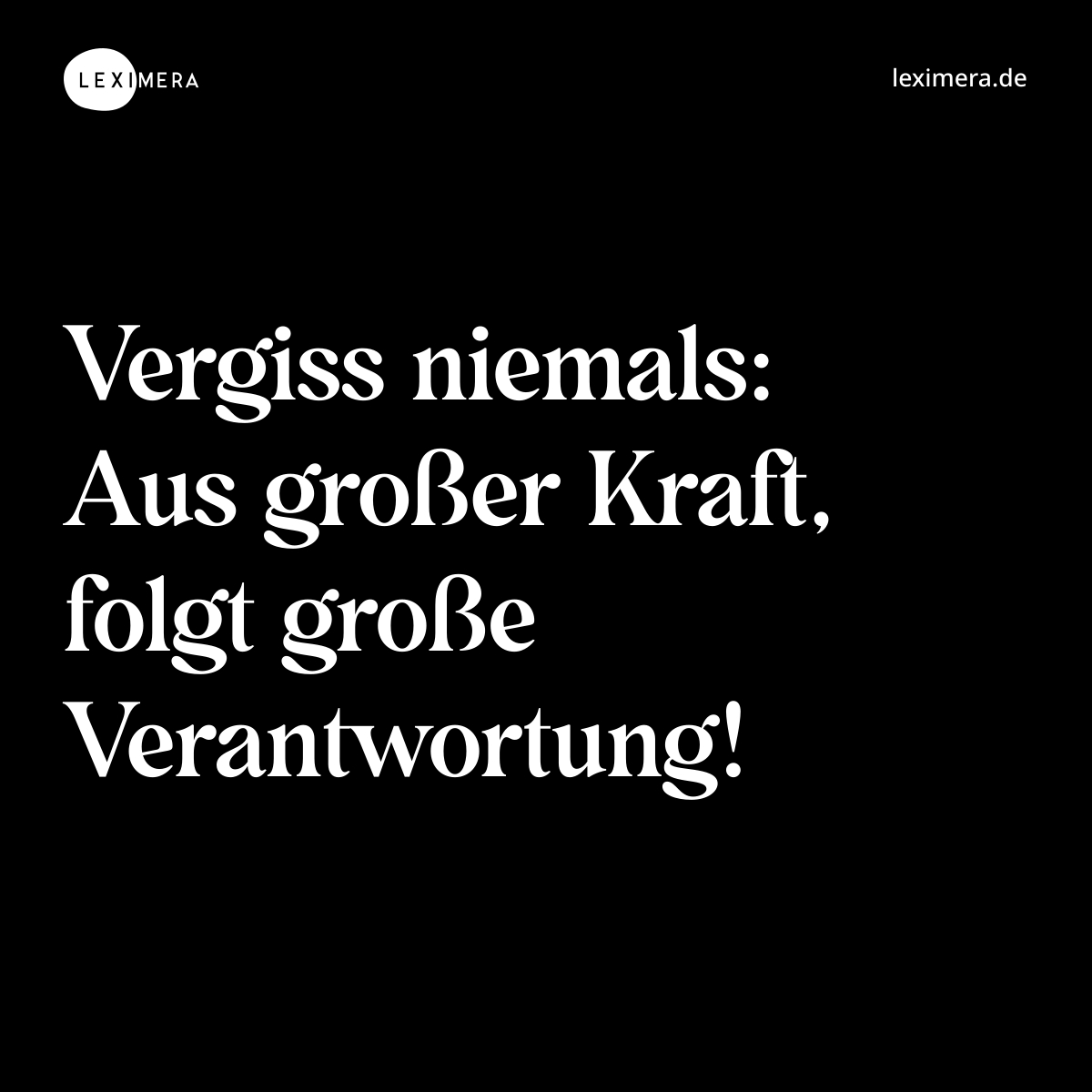 Vergiss niemals: Aus großer Kraft, folgt große Ver...