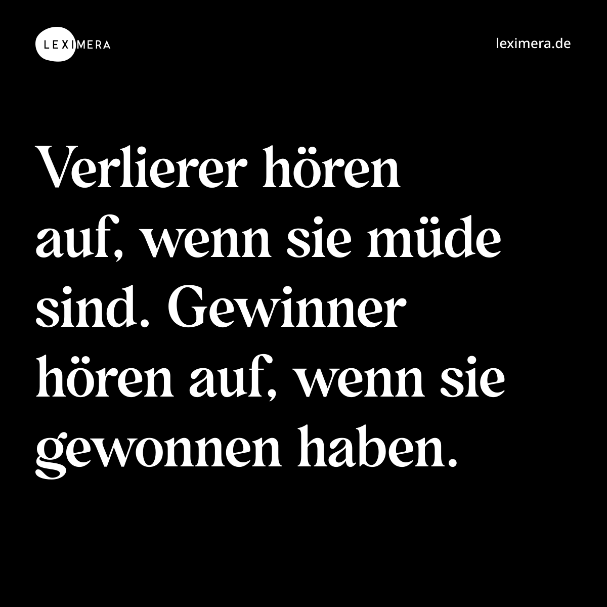 Verlierer hören auf, wenn sie müde sind. Gewinner hören auf, wenn sie gewonnen haben. - Spruch Bild