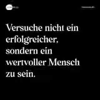 Versuche nicht ein erfolgreicher, sondern ein wertvoller Mensch zu sein. - Spruch Bild