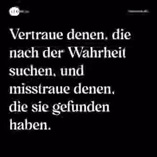 Vertraue denen, die nach der Wahrheit suchen, und misstraue denen, die sie gefunden haben. - Spruch Bild