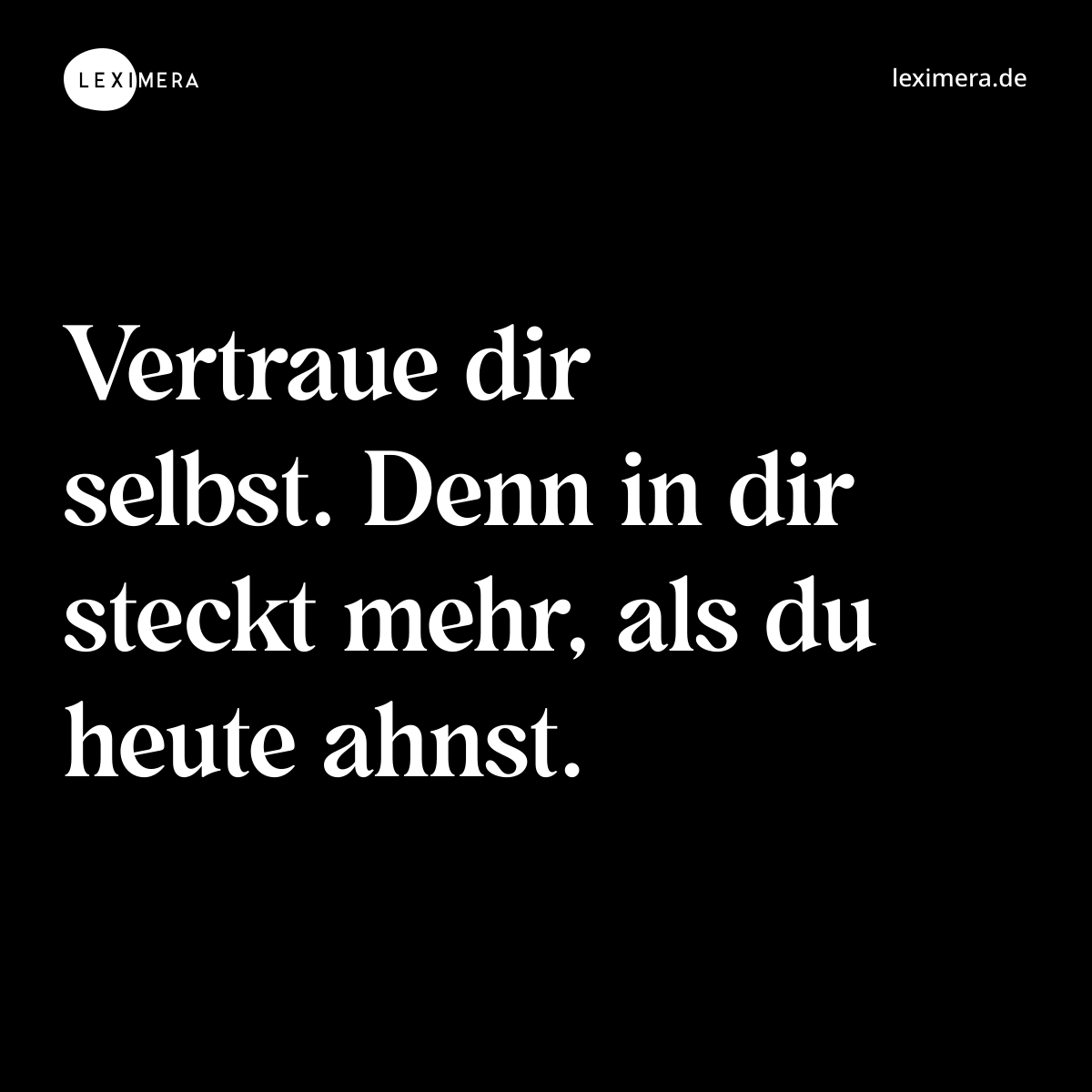 Vertraue dir selbst. Denn in dir steckt mehr, als du heute ahnst. - Spruch Bild