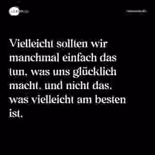 Vielleicht sollten wir manchmal einfach das tun, was uns glücklich macht, und nicht das, was vielleicht am besten ist. - Spruch Bild