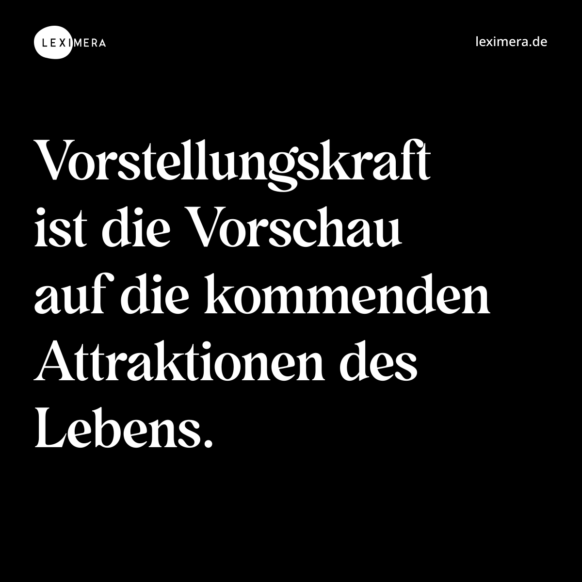 Vorstellungskraft ist die Vorschau auf die kommenden Attraktionen des Lebens. - Spruch Bild