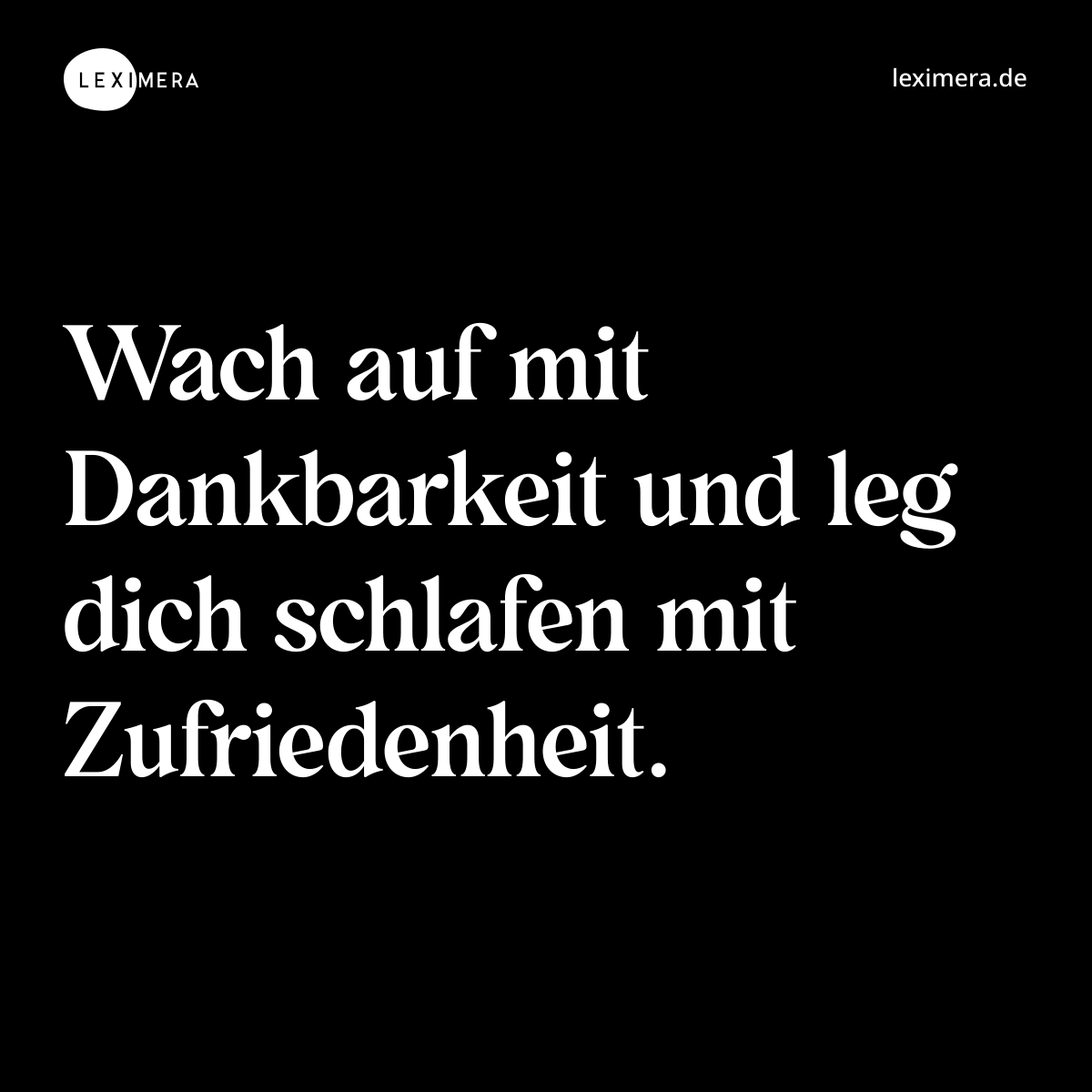 Wach auf mit Dankbarkeit und leg dich schlafen mit Zufriedenheit. - Spruch Bild