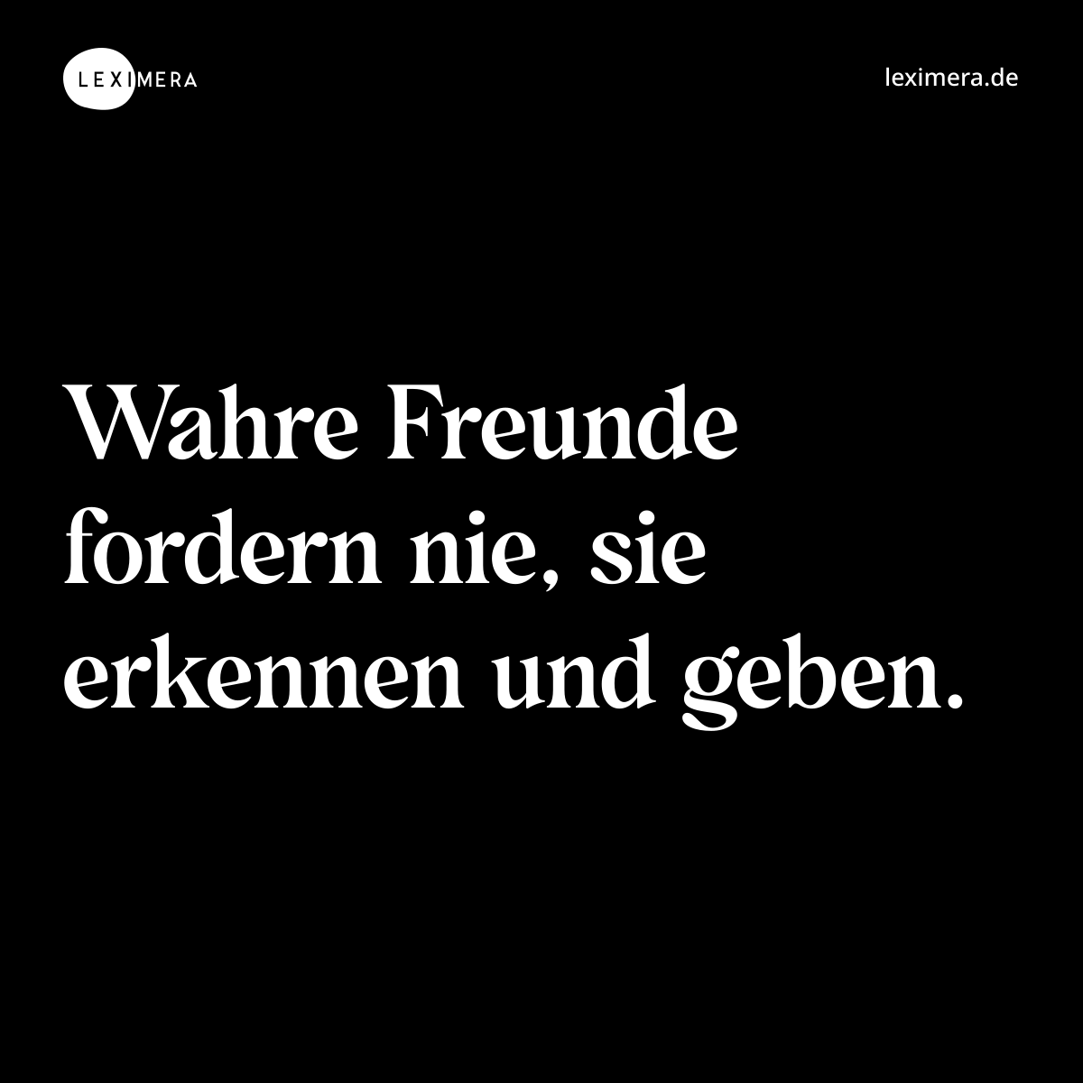 Wahre Freunde fordern nie, sie erkennen und geben. - Spruch Bild