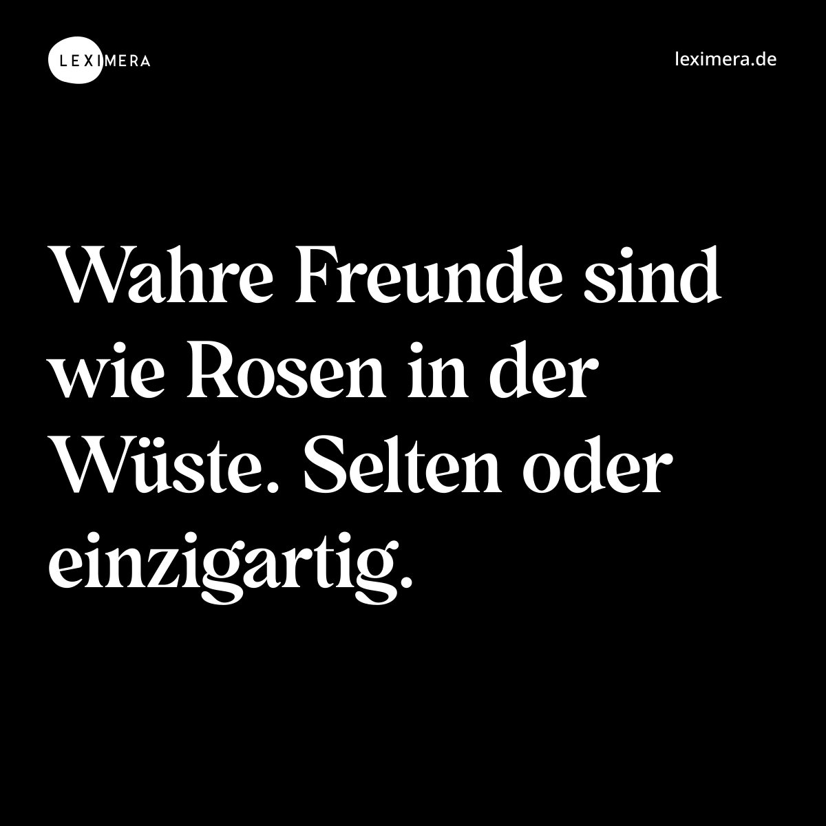 Wahre Freunde sind wie Rosen in der Wüste. Selten oder einzigartig. - Spruch Bild
